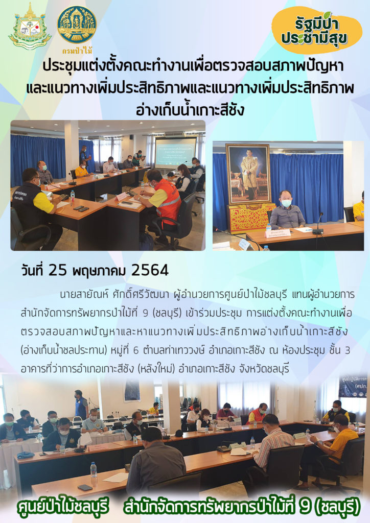 วันที่ 25 พฤษภาคม 2564 นายสายันห์ ศักดิ์ศรีวัฒนา ผู้อำนวยกการศูนย์ป่าไม้ชลบุรี แทนผู้อำนวยการสำนักจัดการทรัพยากรป่าไม้ที่ 9 (ชลบุรี) เข้าร่วมประชุมการแต่งตั้งคณะทำงานเพื่อตรวจสอบสภาพปัญหาและแนวทางเพิ่มประสิทธิภาพอ่างเก็บน้ำเกาะสีชัง (อ่างเก็บน้ำชลประทาน) หมู่ที่ 6 ตำบลท่าเทววงษ์ อำเภอเกาะสีชัง ณ ห้องประชุม ชั้น 3 อาคารที่ว่าการอำเภอเกาะสีชัง (หลังใหม่) อำเภอเกาะสีชัง จังหวัดชลบุรี