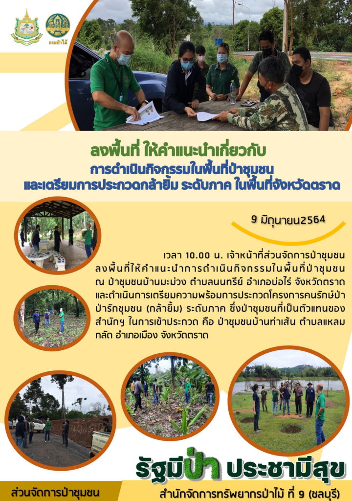 วันที่ 9 มิถุนายน 2564 เวลา 10.00 น. เจ้าหน้าที่ส่วนจัดการป่าชุมชนลงพื้นที่ให้คำแน่ะนำการดำเนินกิจกรรมในพื้นที่ป่าชุมชน ณ ป่าชุมชนบ้านมะม่วง ตำบลนนทรีย์ อำเภอบ่อไร่ จังหวัดตราด และดำเนินการเตรียมความพร้อมการประกวดโครงการคนรักษ์ป่า ป่ารักชุมชน (กล้ายิ้ม) ระดับภาค ซึ่งป่าชุมชนที่เป็นตัวแทนของสำนักจัดการทรัพยากรป่าไม้ที่ 9 (ชลบุรี) ในการเข้าประกวด คือ ป่าชุมชนบ้านท่าเส้น ตำบลแหลมกลัด อำเภอเมือง จังหวัดตราด
