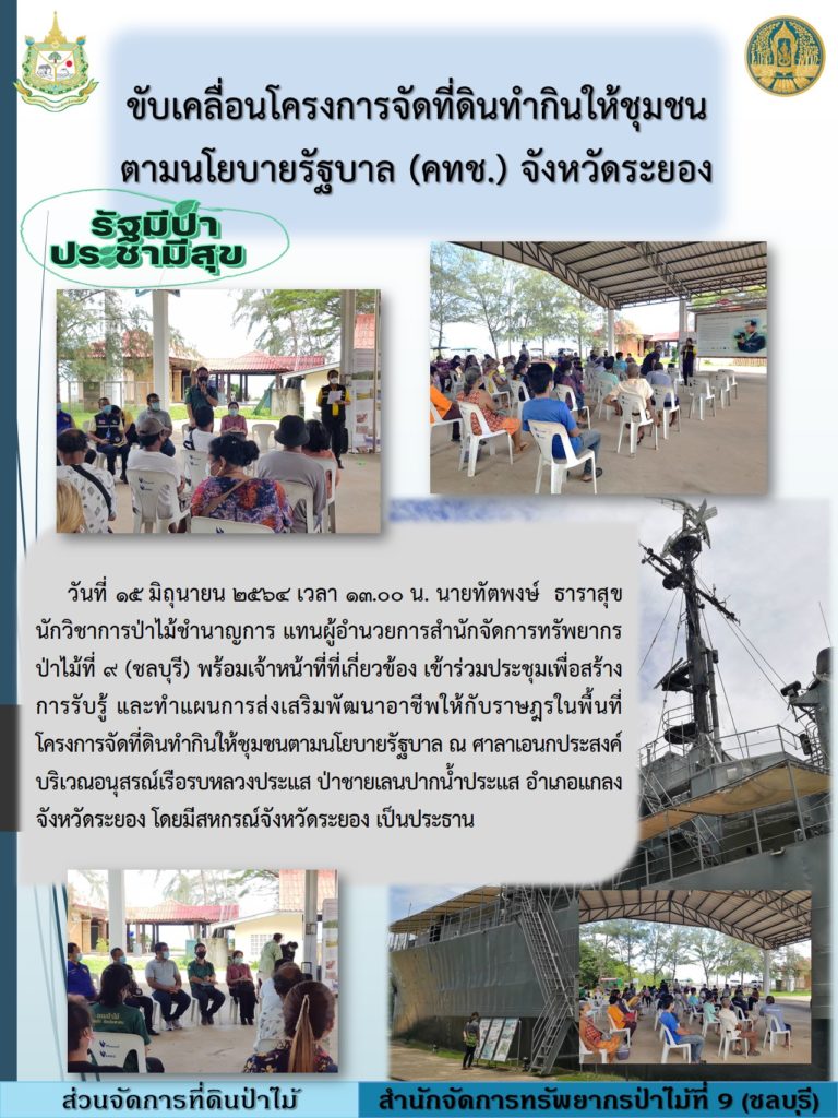วันที่ 15 มิถุนายน 2564 เวลา 13.00 น. นายทัตพงษ์ ธาราสุข นักวิชาการป่าไม้ชำนาญการ แทนผู้อำนวยการสำนักจัดการทรัพยากรป่าไม้ที่ 9 (ชลบุรี) พร้อมด้วยเจ้าหน้าที่ที่เกี่ยวข้อง เข้าร่วมประชุมเพื่อสร้างการรับรู้ และทำแผนการส่งเสริมพัฒนาอาชีพให้กับราษฎรในพื้นที่โครงการจัดที่ดินทำกินให้ชุมชนตามนโยบายรัฐบาล ณ ศาลาเอนกประสงค์ บริเวณอนุสรณ์เรือรบหลวงประแส ป่าชายเลนปากน้ำประแส อำเภอแกลง จังหวัดระยอง โดยมีสหกรณ์จังหวัดระยอง เป็นประธาน