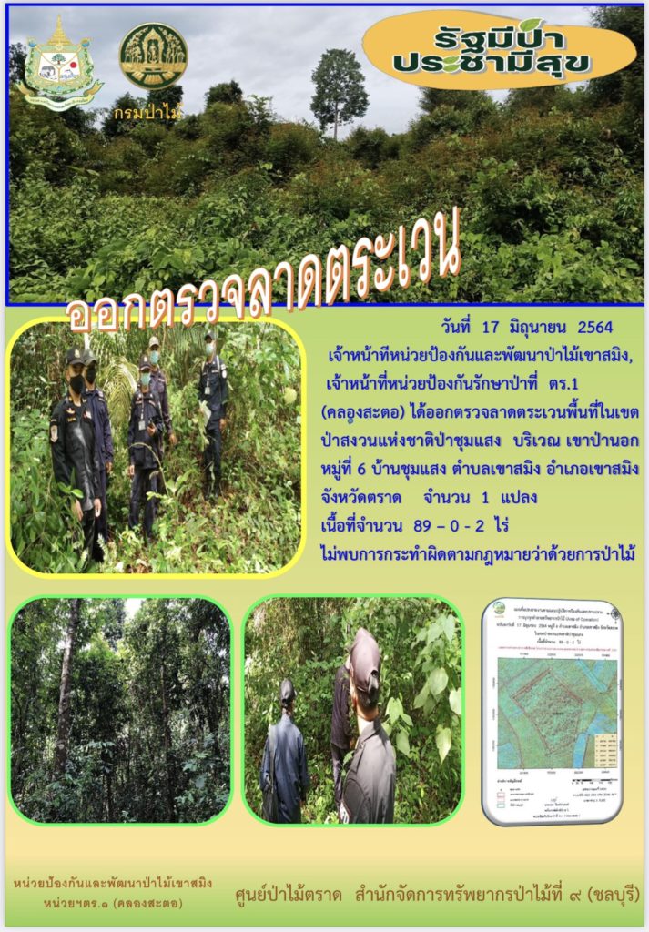 วันที่ 17 มิถุนายน 2564 เจ้าหน้าที่หน่วยป้องกันและพัฒนาป่าไม้เขาสมิง เจ้าหน้าที่หน่วยป้องกันรักษาป่าที่ ตร.1 (คลองสะตอ) ได้ออกตรวจลาดตระเวนพื้นที่ในเขตป่าสงวนแห่งชาติป่าชุมแสง บริเวณเขาป่านอก หมู่ที่ 6 บ้านชุมแสง ตำบลเขาสมิง อำเภอเขาสมิง จังหวัดตราด จำนวน 1 แปลง เนื้อที่ 89-0-2 ไร่ ไม่พบการกระทำความผิดตามกฎหมายว่าด้วยการป่าไม้