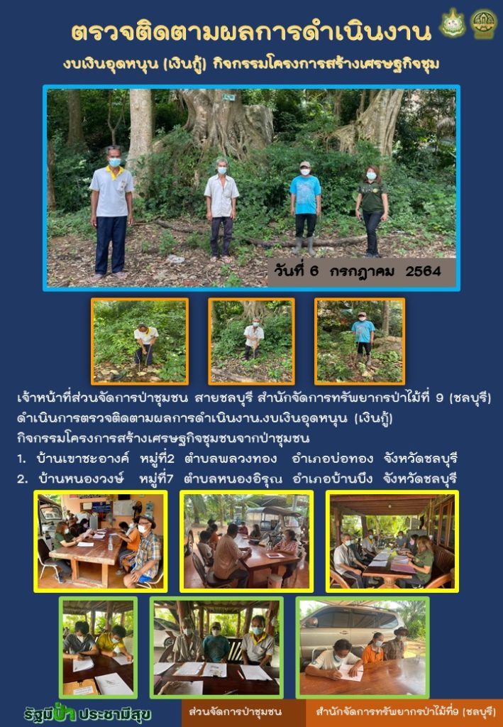 วันที่ 6 กรกฎาคม 2564 เจ้าหน้าที่ส่วนจัดการป่าชุมชน สายชลบุรี สำนักจัดการทรัพยากรป่าไม้ที่ 9 (ชลบุรี) ดำเนินการตรวจติดตามผลการดำเนินงานงบเงินอุดหนุน (เงินกู้) กิจกรรมโครงการสร้างเศรษฐกิจชุมชนจากป่าชุมชน ดังนี้ 1. บ้านเขาชะอางค์ หมู่ที่ 12 ตำบลพลวงทอง อำเภอบ่อทอง จังหวัดชลบุรี 2. บ้านหนองวงษ์ หมู่ที่ 17 ตำบลหนองอิรุณ อำเภอบ้านบึง จังหวัดชลบุรี