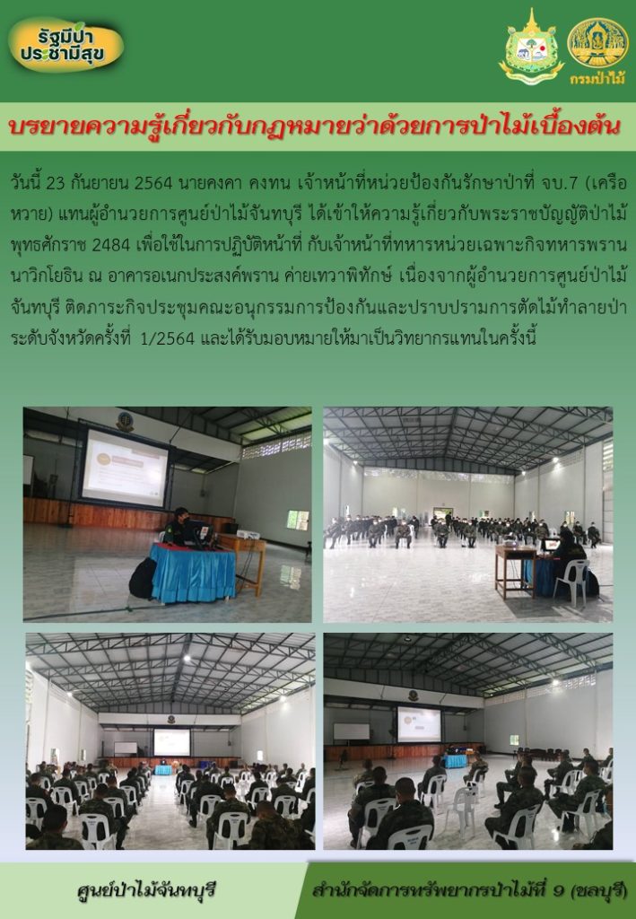 วันที่ 23 กันยายน 2564 นายคงคา คงทน เาหน้าที่หน่วยป้องกันรักษาป่าที่ จบ.7 (เครือหวาย) แทนผู้อำนวยการศูนย์ป่าไม้จันทบุรี ได้เข้าให้ความรู้เกี่ยวกับพระราชบัญญัติป่าไม้ พุทธศักราช 2484 เพื่อใช้ในการปฏบัติหน้าที่ กับเจ้าหน้าที่ทหารหน่วยเฉพาะกิจทหารพรานนาวิกโยธิน ณ อาคารอเนกประสงค์พราน ค่ายเทวาพิทักษ์ เนื่องจากผู้อำนวยการศูนย์ป่าไม้จันทบุรี ติดภาระกิจประชุมคณะอนุกรรมการป้องกันและปราบปรามการตัดไม้ทำลายป่าระดับจังหวัดครั้งที่ 1/2564 และได้รับมอบหมายให้มาเป็นวิทยากรแทนในครั้งนี้