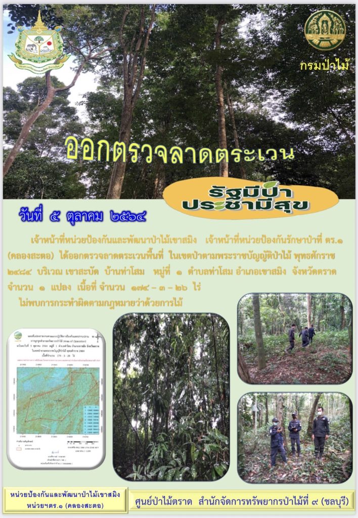 วันที่ 5 ตุลาคม 2564 เจ้าหน้าที่หน่วยป้องกันและพัฒนาป่าไม้เขาสมิง เจ้าหน้าที่หน่วยป้องกันรักษาป่าที่ ตร.1 (คลองสะตอ) ได้ออกตรวจลาดตระเวนพื้นที่ ในเขตป่าตามพระราชบัญญัติป่าไม้ พุทธศักราช พ.ศ. 2484 บริเวณเขาสะบัด บ้านท่าโสม หมู่ที่ 1 ตำบลท่าโสม อำเภอเขาสมิง จังหวัดตราด จำนวน 1 แปลง เนื้อที่ 174-3-26 ไร่ ไม่พบการกระทำผิดกฎหมายว่าด้วยการป่าไม้