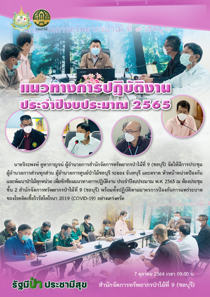 วันที่ 7 ตุลาคม 2564 เวลา 09.00 น. นายจิระพงษ์ คูหากาญจน์ ผู้อำนวยการสำนักจัดการทรัพยากรป่าไม้ที่ 9 (ชลบุรี) จัดให้มีการประชุม ผู้อำนวยการส่วนทุกส่วน ผู้อำนวยการศูนย์ป่าไม้ชลบุรี ระยอง จันทบุรี และตราด หัวหน้าหน่วยป้องกันและพัฒนาป่าไม้ทุกหน่วย เพื่อซักซ้อมแนวทางการปฏิบัติงาน ประจำปีงบประมาณ พ.ศ. 2565 ณ ห้องประชุมชั้น 2 พร้อมทั้งปฏิบัติตามมาตรการป้องกันการแพร่ระบาดของโรคติดเชื้อไวรัสโคโรนา 2019 (COVID-19) อย่างเคร่งครัด