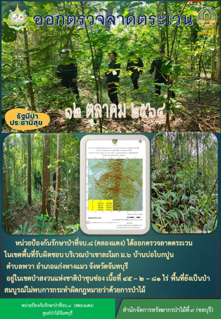 วันที่ 12 ตุลาคม 2564 หน่วยป้องกันรักษาป่าที่ จบ.8 (คลองแดง) ได้ออกตรวจลาดตระเวนในเขตพื้นที่รับผิกชอบ บริเวณป่าเขาละโมก หมู่ที่ 6 บ้านบ่อโบกปูน ตำบลพวา อำเภอแก่งหางแมว จังหวัดจันทบุรี อยู่ในเขตป่าสงวนแห่งชาติป่าขุนซ่อง เนื้อที่ 45-2-81 ไร่ พื้นที่ยังคงสภาพเป็นป่าสมบูรณ์ ไม่พบการกระทำความผิดกฎหมายว่าด้วยการป่าไม้