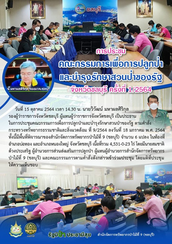 วันที่ 15 ตุลาคม 2564 เวลา 14.30 น. นายวิวัฒน์ มหาผลศิริกุล รองผู้ว่าราชการจังหวัดชลบุรี ผู้แทนผู้ว่าราชการจังหวัดชลบุรี เป็นประธานในการประชุมคณะกรรมการเพื่อการปลูกป่าและบำรุงรักษาสวนป่าของรัฐ ตามคำสั่ง กระทรวงทรัพยากรธรรมชาติและสิ่งแวดล้อม ที่ 9/2564 ลงวันที่ 18 มกราคม พ.ศ. 2564 ทั้งนี้มีพื้นที่พิจารณาของสำนักจัดการทรัพยากรป่าไม้ที่ 9 (ชลบุรี) จำนวน 6 แปลง ในท้องที่อำเภอบ่อทอง และอำเภอหนองใหญ่ จังหวัดชลบุรี เนื้อที่รวม 4,531-0-23 ไร่ โดยมีนายสมชาติ ด้วงประเสริฐ ผู้อำนวยการส่วนส่งเสริมการปลูกป่า ผู้แทนผู้อำนวยการสำนักจัดการทรัพยากรป่าไม้ที่ 9 (ชลบุรี) และคณะกรรมการตามคำสั่งดังกล่าวเข้าร่วมประชุม โดยมติที่ประชุมให้ความเห็นชอบ