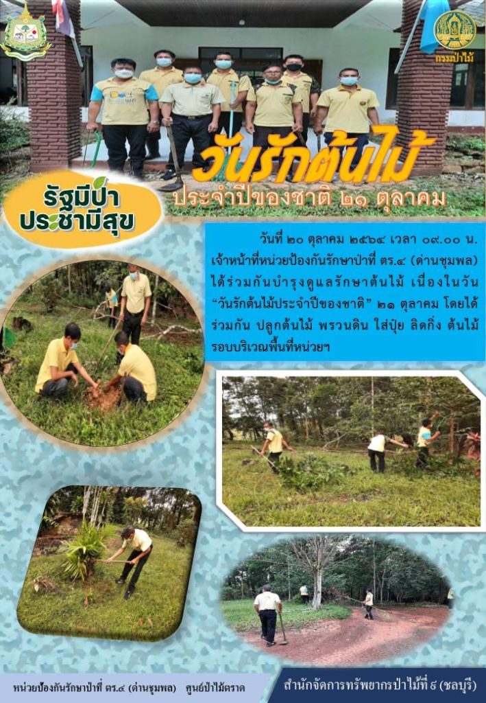 วันที่ 20 ตุลาคม 2564 เวลา 09.00 น. เจ้าหน้าที่หน่วยป้องกันรักษาป่าที่ ตร.4 (ด่านชุมพล) ได้ร่วมกันบำรุงดูและรักษาป่าต้นไม้ เนื่องใน "วันรักต้นไม้ประจำปีของชาติ" 21 ตุลาคม โดยได้ร่วมกันปลูกต้นไม้ พรวนดิน ใส่ปุ๋ย ลิดกิ่งต้นไม้ รอบบริเวณพื้นที่หน่วยฯ