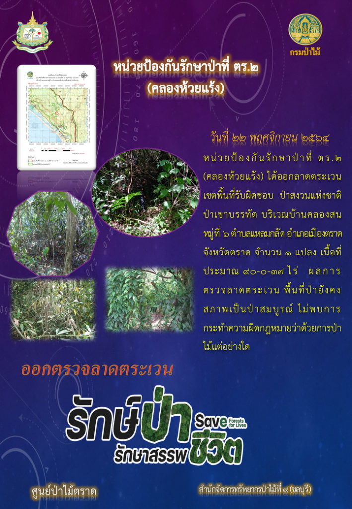 วันที่ 22 พฤศจิกายน 2564 หน่วยป้องกันรักษาป่าที่ ตร.2 (คลองห้วยแร้ง) ได้ออกลาดตระเวนเขตพื้นที่รับผิดขอบป่าสงวนแห่งชาติป่าเขาบรรทัด บริเวณบ้านคลองสน หมู่ที่ 6 ตำบลแหลมกลัด อำเภอเมืองตราด จังหวัดตราด จำนวน 1 แปลง เนื้อที่ 90-0-37 ไร่ พื้นที่ป่ายังคงสภาพเป็นป่าสมบูรณ์ ไม่พบการกระทำความผิดตามกฎหมายว่าด้วยการป่าไม้
