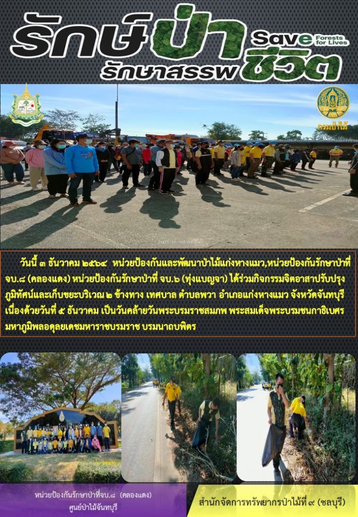 วันที่ 3 ธันวาคม 2564 หน่วยป้องกันและพัฒนาป่าไม้แก่งหางแมว หน่วยป้องกันรักษาป่าที่ จบ.8 (คลองแดง) หน่วยป้องกันรักษาป่าที่ จบ.6 (ทุ่งเบญจา) ได้ร่วมกิจกรรมกิตอาสาปรับปรุงภูมิทัศน์และเก็บขยะบริเวณ 2 ข้างทาง เทศบาล ตำบลพวา อำเภอแก่งหางแมว จังหวัดจันทบุรี เนื่องด้วยวันที่ 5 ธันวาคม เป็นวันคล้ายวันพระราชสมภพ พระบาทสมเด็จพระบรมชนกาธิเบศร มหาภูมิพลอดุลยเดชมหาราช บรมนาถบพิตร