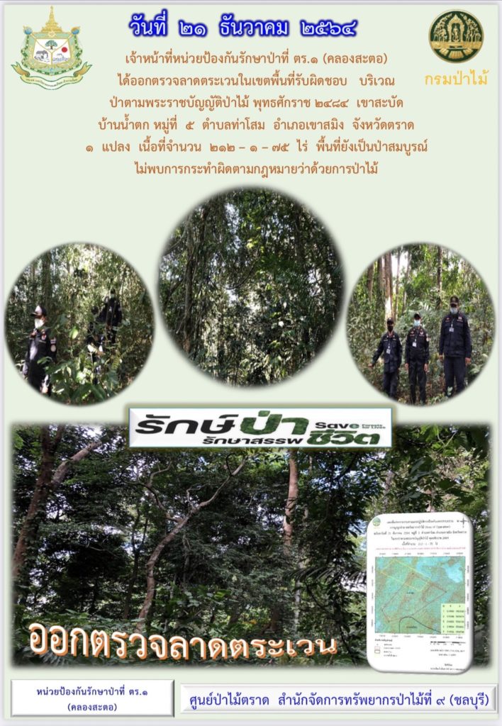 วันที่ 21 ธันวาคม 2564 เจ้าหน้าที่หน่วยป้องกันรักษาป่าที่ ตร.1 (คลองสะตอ) ได้ออกตรวจลาดตระเวนในเขตพื้นที่รับผิดชอบ บริเวณป่าตามพระราชบัญญัติป่าไม้ พุทธศักราช 2484 เจาสะบัด บ้านน้ำตก หมู่ที่ 5 ตำบลท่าโสม อำเภอเขาสมิง จังหวัดตราด จำนวน 1 แปลง เนื้อที่ 212-1-75 ไร่ พื้นที่ยังเป็นป่าสมบูรณ์ ไม่พบการกระทำผิดตามกฎหมายว่าด้วยการป่าไม้