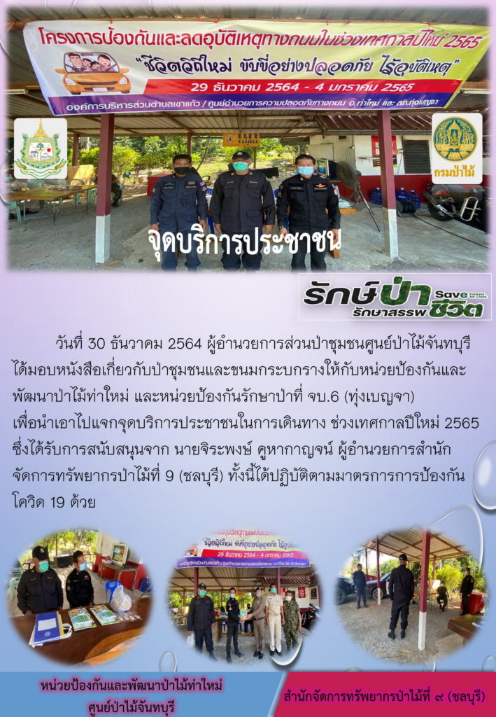 วันที่ 30 ธันวาคม 2564 ผู้อำนวยการส่วนจัดการป่าชุมชนศูนย์ป่าไม้จันทบุรี ได้มอบหนังสือเกี่ยวกับป่าชุมชนและขนมกระบกรางให้กับหน่วยป้องกันและพัฒนาป่าไม้ท่าใหม่ และหน่วยป้องกันรักษาป่าที่ จบ.6 (ทุ่งเบญจา) เพื่อนำเอาไปแจกจุดบริการประชาชนในการเดนิทางช่วงเทศกาลปีใหม่ 2565 ซึ่งได้รับการสนับสนุนจาก นายจิระพงษ์ คูหากาญจน์ ผู้อำนวยการสำนักจัดการทรัพยากรป่าไม้ที่ 9 (ชลบุรี) ทั้งนี้ได้ปฏิบัติตามมาตรการการป้องกันโควิด-19 อย่างเคร่งครัด