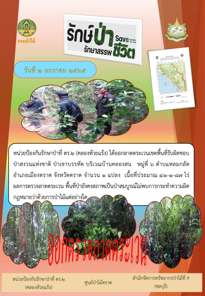 วันที่ 2 มกราคม 2565 หน่วยป้องกันรักษาป่าที่ ตร.2 (คลองห้วยแร้ง) ได้ออกลาดตระเวนเขตพื้นที่รับผิดชอบป่าสงวนแห่งชาติป่าเขาบรรทัด บริเวณบ้านคลองสน หมู่ที่ 6 ตำบลแหลมกลัด อำเภอเมืองตราด จังหวัดตราด จำนวน 1 แลปง เนื้อที่ประมาณ 41-1-87 ไร่ ผลการตรวจลาดตระเวน พื้นที่ป่ายังคงสภาพเป็นป่าสมบูรณ์ ไม่พบการกระทำความผิดตามกฎหมายว่าด้วยการป่าไม้แต่อย่างใด