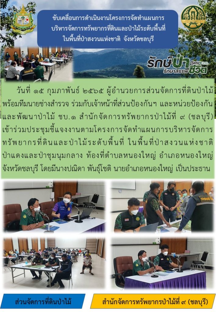 วันที่ 15 กุมภาพันธ์ 2565 ผู้อำนวยการส่วนจัดการที่ดินป่าไม้ พร้อมทีมนายช่างสำรวจ ร่วมกับเจ้าหน้าที่ส่วนป้องกันฯ และหน่วยป้องกันและพัฒนาป่าไม้ ชบ.1 สำนักจัดการทรัพยากรป่าไม้ที่ 9 (ชลบุรี) เข้าร่วมประชุมชี้แจงงานตามโครงการจัดทำแผนการบริหารจัดการป่าแดงและป่าชุมนุมกลาง ท้องที่ตำบลหนองใหญ่ อำเภอหนองใหญ่ จังหวัดชลบุรี โดยมีนางปณิดา พันธุ์โชติ นายอำเภอหนองใหญ่ เป็นประธาน