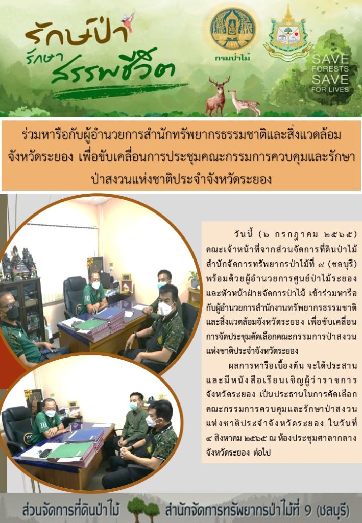 วันที่ 6 กรกฎาคม 2565 คณะเจ้าหน้าที่ส่วนจัดการที่ดินป่าไม้ สำนักจัดการทรัพยากรป่าไม้ที่ 9 (ชลบุรี พร้อมด้วยผู้อำนวยการศูนย์ป่าไม้ระยอง และหัวหน้าฝ่ายจัดการป่าไม้ เข้าร่วมหารือกับผู้อำนวยการสำนักงานทรัพยากรธรรมชาติและสิ่งแวดล้อมจังหวัดระยอง เพื่อขับเคลื่อนการจัดประชุมคัดเลือกคณะกรรมการป่าสงวนแห่งชาติประจำจังหวัดระยอง ผลการหารือเบื้อต้น จะได้ประสานและมีหนังสือเรียนเชิญผู้ว่าราชการจังหวัดระยอง เป็นประธานในการคัดเลือกคณะกรรมการควบคุมและรักษาป่าสงวนแห่งชาติประจำจังหวัดระยอง ในวันที่ 4 สิงหาคม 2565 ณ ห้องประชุมศาลากลางจังหวัดระยอง