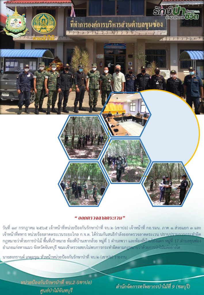 วันที่ 19 กรกฎาคม 2565 เจ้าหน้าที่หน่วยป้องกันรักษาป่าที่ จบ.2 (เขาปอ) เจ้าหน้าที่ กอ.รมน. ภาค 1 ส่วนแยก 3 และเจ้าหน้าที่ทหารหน่วยร้อยลาดตระเวนระยะไกร ก.จ.ด. ได้ร่วมกันสมธิกำลังออกตรวจลาะตระเวน ปราบปรามการกระทำผิดกฎหมายว่าด้วยการป่าไม้ พื้นที่เป้าหมาย ท้องที่บ้านเขากล้วย หมู่ที่ 1 ตำบลพวา และท้องที่บ้านโอ่งแตก หมู่ที่ 17 ตำบลขุนซ่อง อำเภอแก่งหางแมว จังหวัดจันทบุรี ขณะเข้าตรวจสอบไม่พบการกระทำผิดกฎหมายว่าด้วยการป่าไม้แต่อย่างใด