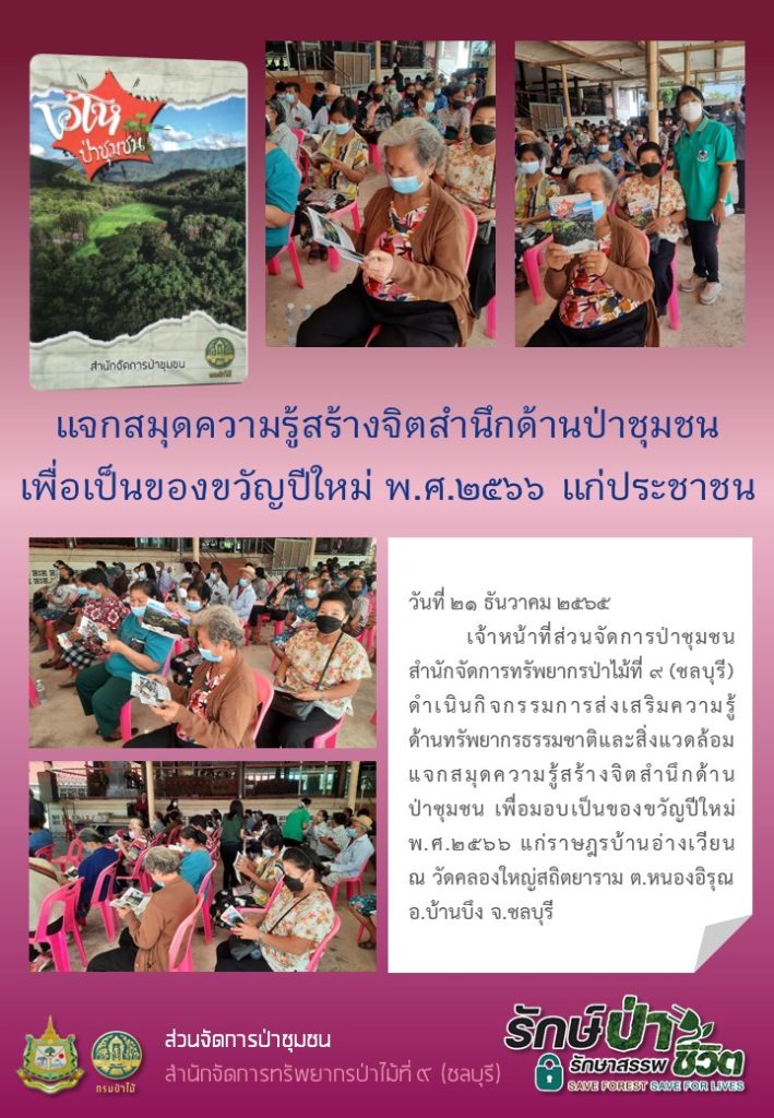 วันที่ 21 ธันวาคม 2565 เจ้าหน้าที่ส่วนจัดการป่าชุมชน สำนักจัดการทรัพยากรป่าไม้ที่่ 9 (ชลบุรี) ดำเนินกิจกรรมการส่งเสริมความรู้ด้านทรัพยากรธรรมชาติและสิ่งแวดล้อม แจกสมุดความรู้สร้างจิตสำนึกด้านป่าชุมชน เพื่อมอบเป็นของขวัญปีใหม่ พ.ศ. 2566 แก่ราษฎรบ้านอ่างเวียง ณ วัดคลองใหญ่สถิตยาราม ตำบลหนองอิรุณ อำเภอบ้านบึง จังหวัดชลบุรี